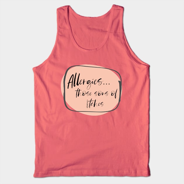 Allergies, those sons of itches! Tank Top by yaywow